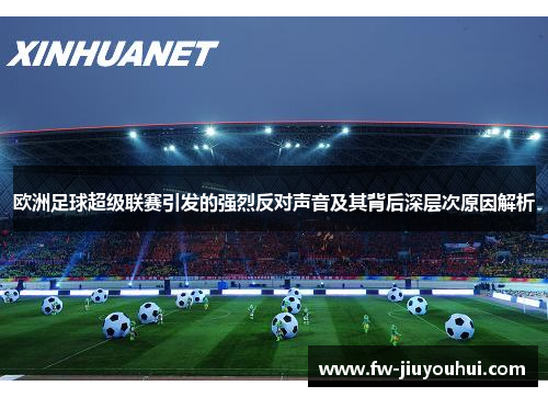 欧洲足球超级联赛引发的强烈反对声音及其背后深层次原因解析