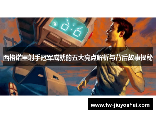 西格诺里射手冠军成就的五大亮点解析与背后故事揭秘