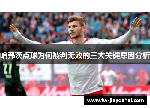 哈弗茨点球为何被判无效的三大关键原因分析