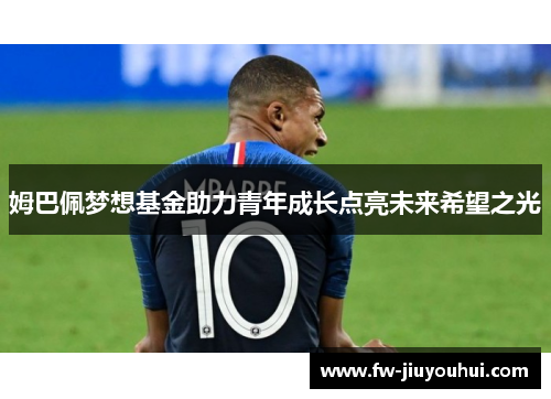 姆巴佩梦想基金助力青年成长点亮未来希望之光