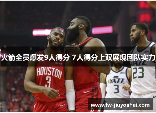 火箭全员爆发9人得分 7人得分上双展现团队实力 火箭全员爆发9人得分 7人得分上双展现团队实力