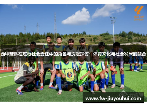 西甲球队在履行社会责任中的角色与贡献探讨：体育文化与社会发展的融合