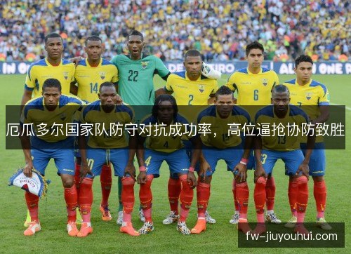 厄瓜多尔国家队防守对抗成功率，高位逼抢协防致胜